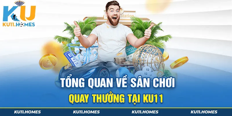 Tổng quan về sân chơi quay thưởng tại Ku11