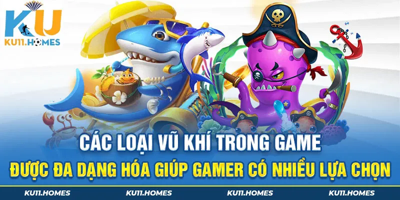 Các loại vũ khí trong game được đa dạng hóa giúp gamer có nhiều lựa chọn