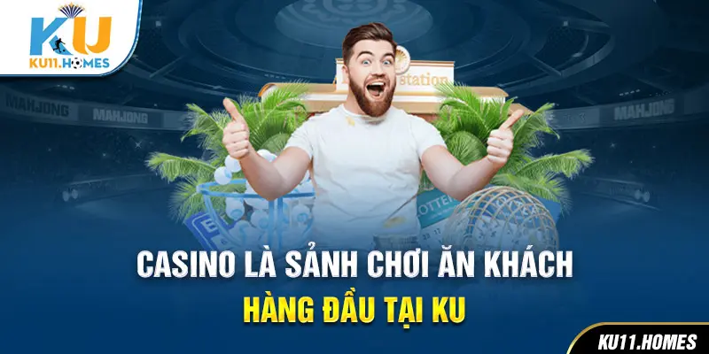 Casino là sảnh chơi ăn khách hàng đầu tại KU11