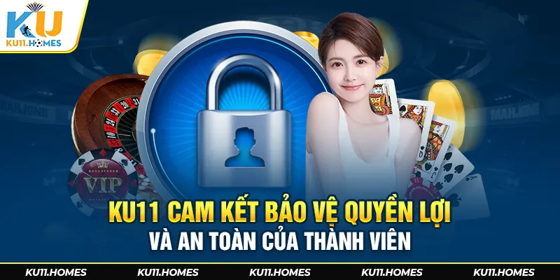 Ku11 cam kết bảo vệ quyền lợi và an toàn của thành viên