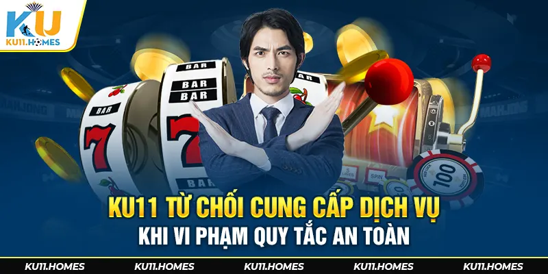 Ku11 từ chối dịch vụ khi vi phạm quy tắc an toàn