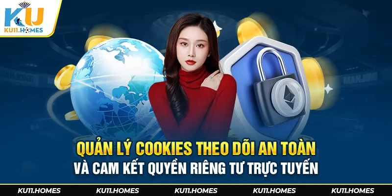 Quản lý Cookies, theo dõi an toàn, cam kết quyền riêng tư trực tuyến